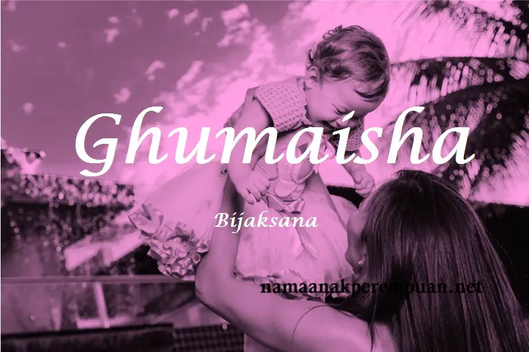 Nama Bayi Perempuan: Rangkaian dan Arti Nama Ghumaisha 